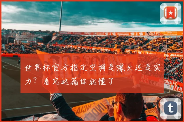 世界杯官方指定空调是噱头还是实力？看完这篇你就懂了