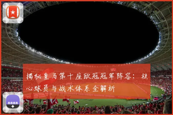 揭秘皇马第十座欧冠冠军阵容:核心球员与战术体系全解析