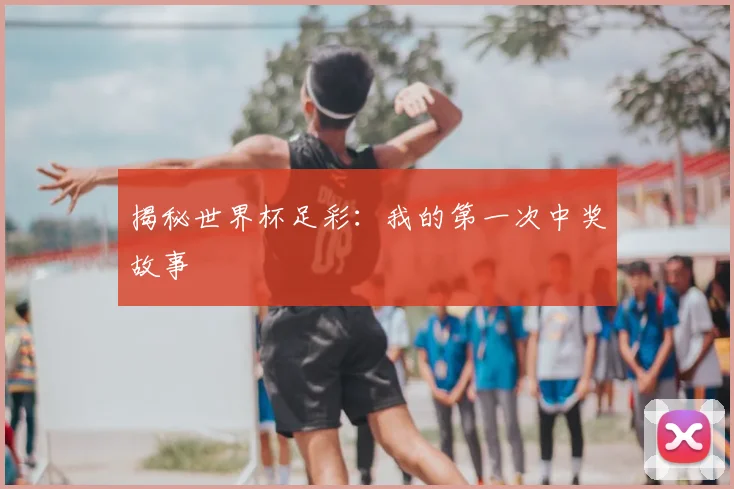 揭秘世界杯足彩：我的第一次中奖故事